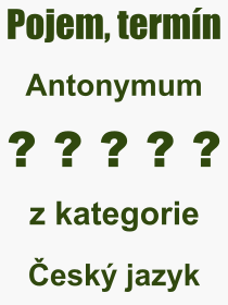 Co je to Antonymum? Vznam slova, termn, Definice vrazu, termnu Antonymum. Co znamen odborn pojem Antonymum z kategorie esk jazyk?