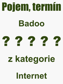 Co je to Badoo? Vznam slova, termn, Vraz, termn, definice slova Badoo. Co znamen odborn pojem Badoo z kategorie Internet?