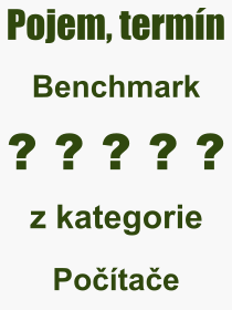 Co je to Benchmark? Vznam slova, termn, Odborn vraz, definice slova Benchmark. Co znamen pojem Benchmark z kategorie Potae?
