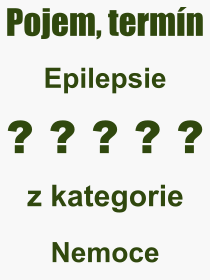 Co je to Epilepsie? Vznam slova, termn, Definice vrazu Epilepsie. Co znamen odborn pojem Epilepsie z kategorie Nemoce?
