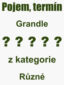 Co je to Grandle? Vznam slova, termn, Definice odbornho termnu, slova Grandle. Co znamen pojem Grandle z kategorie Rzn?