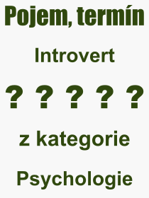 Co je to Introvert? Vznam slova, termn, Definice vrazu Introvert. Co znamen odborn pojem Introvert z kategorie Psychologie?