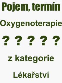 Co je to Oxygenoterapie? Vznam slova, termn, Definice odbornho termnu, slova Oxygenoterapie. Co znamen pojem Oxygenoterapie z kategorie Lkastv?