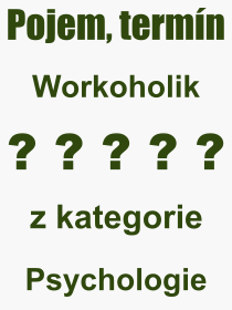 Co je to Workoholik? Vznam slova, termn, Definice vrazu, termnu Workoholik. Co znamen odborn pojem Workoholik z kategorie Psychologie?