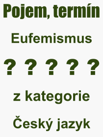 Co je to Eufemismus? Vznam slova, termn, Odborn vraz, definice slova Eufemismus. Co znamen pojem Eufemismus z kategorie esk jazyk?