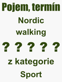 Co je to Nordic walking? Vznam slova, termn, Definice vrazu, termnu Nordic walking. Co znamen odborn pojem Nordic walking z kategorie Sport?