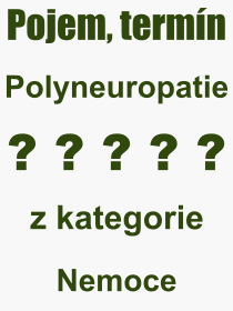 Co je to Polyneuropatie? Vznam slova, termn, Definice odbornho termnu, slova Polyneuropatie. Co znamen pojem Polyneuropatie z kategorie Nemoce?