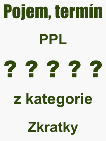 Co je to PPL? Vznam slova, termn, Vraz, termn, definice slova PPL. Co znamen odborn pojem PPL z kategorie Zkratky?