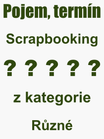 Co je to Scrapbooking? Vznam slova, termn, Odborn termn, vraz, slovo Scrapbooking. Co znamen pojem Scrapbooking z kategorie Rzn?