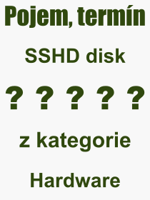 Co je to SSHD disk? Vznam slova, termn, Definice vrazu, termnu SSHD disk. Co znamen odborn pojem SSHD disk z kategorie Hardware?