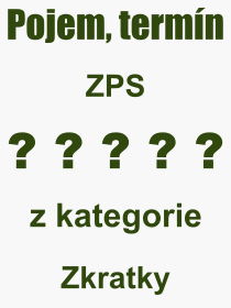 Co je to ZPS? Vznam slova, termn, Odborn vraz, definice slova ZPS. Co znamen slovo ZPS z kategorie Zkratky?