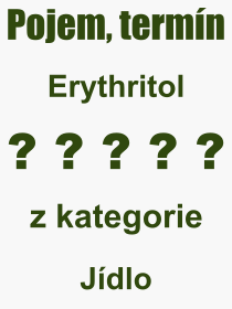 Co je to Erythritol? Vznam slova, termn, Definice odbornho termnu, slova Erythritol. Co znamen pojem Erythritol z kategorie Jdlo?
