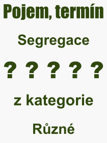 Co je to Segregace? Vznam slova, termn, Odborn vraz, definice slova Segregace. Co znamen slovo Segregace z kategorie Latina?