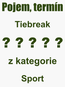 Co je to Tiebreak? Vznam slova, termn, Odborn termn, vraz, slovo Tiebreak. Co znamen pojem Tiebreak z kategorie Sport?
