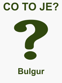 Co je to Bulgur? Vznam slova, termn, Odborn vraz, definice slova Bulgur. Co znamen pojem Bulgur z kategorie Jdlo?
