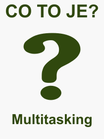 Co je to Multitasking? Vznam slova, termn, Odborn vraz, definice slova Multitasking. Co znamen slovo Multitasking z kategorie Potae?