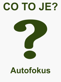 Co je to Autofokus? Vznam slova, termn, Odborn vraz, definice slova Autofokus. Co znamen pojem Autofokus z kategorie Technika?