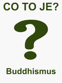 Co je to Buddhismus? Vznam slova, termn, Odborn termn, vraz, slovo Buddhismus. Co znamen pojem Buddhismus z kategorie Nboenstv?