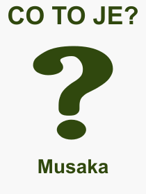 Co je to Musaka? Vznam slova, termn, Odborn vraz, definice slova Musaka. Co znamen pojem Musaka z kategorie Jdlo?