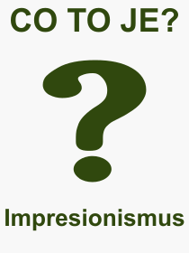 Co je to Impresionismus? Vznam slova, termn, Vraz, termn, definice slova Impresionismus. Co znamen odborn pojem Impresionismus z kategorie Kultura?