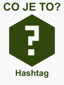 Co je to Hashtag? Vznam slova, termn, Definice vrazu Hashtag. Co znamen odborn pojem Hashtag z kategorie Internet?