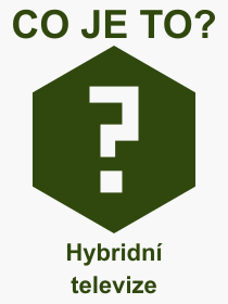 Co je to Hybridn televize? Vznam slova, termn, Vraz, termn, definice slova Hybridn televize. Co znamen odborn pojem Hybridn televize z kategorie Technika?