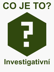 Co je to Investigativn? Vznam slova, termn, Definice vrazu, termnu Investigativn. Co znamen odborn pojem Investigativn z kategorie Politika?