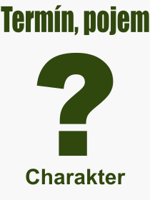 Co je to Charakter? Vznam slova, termn, Definice vrazu Charakter. Co znamen odborn pojem Charakter z kategorie Psychologie?