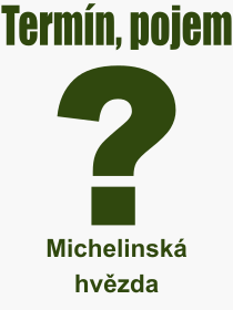 Co je to Michelinsk hvzda? Vznam slova, termn, Definice vrazu, termnu Michelinsk hvzda. Co znamen odborn pojem Michelinsk hvzda z kategorie Jdlo?