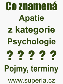 Co je to Apatie? Vznam slova, termn, Odborn termn, vraz, slovo Apatie. Co znamen pojem Apatie z kategorie Psychologie?
