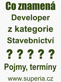 Co je to Developer? Vznam slova, termn, Odborn vraz, definice slova Developer. Co znamen slovo Developer z kategorie Stavebnictv?