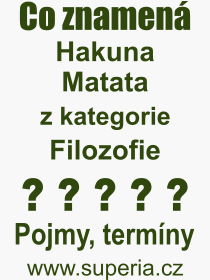 Co je to Hakuna Matata? Vznam slova, termn, Odborn termn, vraz, slovo Hakuna Matata. Co znamen pojem Hakuna Matata z kategorie Filozofie?