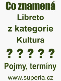Co je to Libreto? Vznam slova, termn, Definice vrazu Libreto. Co znamen odborn pojem Libreto z kategorie Kultura?