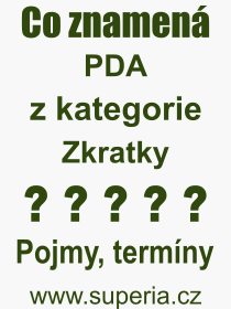 Co je to PDA? Vznam slova, termn, Definice vrazu PDA. Co znamen odborn pojem PDA z kategorie Zkratky?