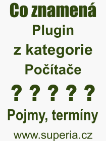 Co je to Plugin? Vznam slova, termn, Odborn vraz, definice slova Plugin. Co znamen slovo Plugin z kategorie Potae?