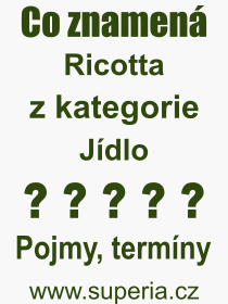 Co je to Ricotta? Vznam slova, termn, Definice vrazu Ricotta. Co znamen odborn pojem Ricotta z kategorie Jdlo?