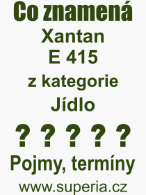 Co je to Xantan E 415? Vznam slova, termn, Odborn termn, vraz, slovo Xantan E 415. Co znamen pojem Xantan E 415 z kategorie Jdlo?