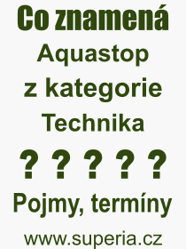 Co je to Aquastop? Vznam slova, termn, Definice vrazu, termnu Aquastop. Co znamen odborn pojem Aquastop z kategorie Technika?