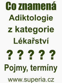 Co je to Adiktologie? Vznam slova, termn, Definice vrazu Adiktologie. Co znamen odborn pojem Adiktologie z kategorie Lkastv?