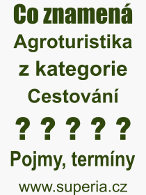 Co je to Agroturistika? Vznam slova, termn, Odborn vraz, definice slova Agroturistika. Co znamen pojem Agroturistika z kategorie Cestovn?