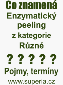 Co je to Enzymatick peeling? Vznam slova, termn, Vraz, termn, definice slova Enzymatick peeling. Co znamen odborn pojem Enzymatick peeling z kategorie Rzn?