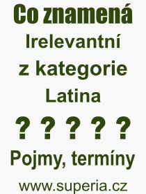 Co je to Irelevantn? Vznam slova, termn, Odborn vraz, definice slova Irelevantn. Co znamen pojem Irelevantn z kategorie Latina?