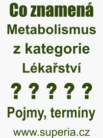 Co je to Metabolismus? Vznam slova, termn, Definice odbornho termnu, slova Metabolismus. Co znamen pojem Metabolismus z kategorie Lkastv?