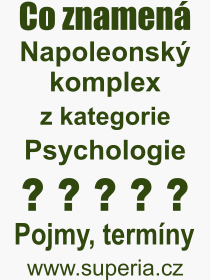 Co je to Napoleonsk komplex? Vznam slova, termn, Odborn vraz, definice slova Napoleonsk komplex. Co znamen slovo Napoleonsk komplex z kategorie Psychologie?
