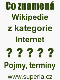 Co je to Wikipedie? Vznam slova, termn, Odborn termn, vraz, slovo Wikipedie. Co znamen pojem Wikipedie z kategorie Internet?