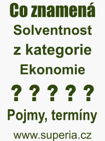 Co je to Solventnost? Vznam slova, termn, Vraz, termn, definice slova Solventnost. Co znamen odborn pojem Solventnost z kategorie Ekonomie?