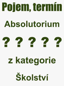 Co je to Absolutorium? Význam slova, termín, Výraz, termín, definice slova Absolutorium. Co znamená odborný pojem Absolutorium z kategorie Školství?
