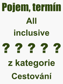 Co je to All inclusive? Význam slova, termín, Výraz, termín, definice slova All inclusive. Co znamená odborný pojem All inclusive z kategorie Cestování?