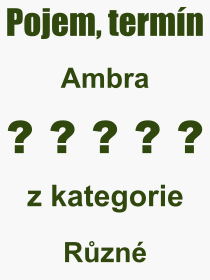 Co je to Ambra? Význam slova, termín, Výraz, termín, definice slova Ambra. Co znamená odborný pojem Ambra z kategorie Různé?