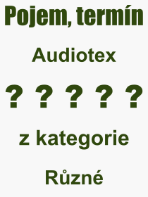 Co je to Audiotex? Význam slova, termín, Výraz, termín, definice slova Audiotex. Co znamená odborný pojem Audiotex z kategorie Různé?